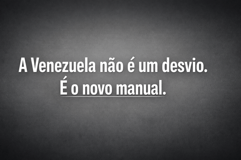 A Venezuela não é um desvio. É o novo&nbsp;manual.